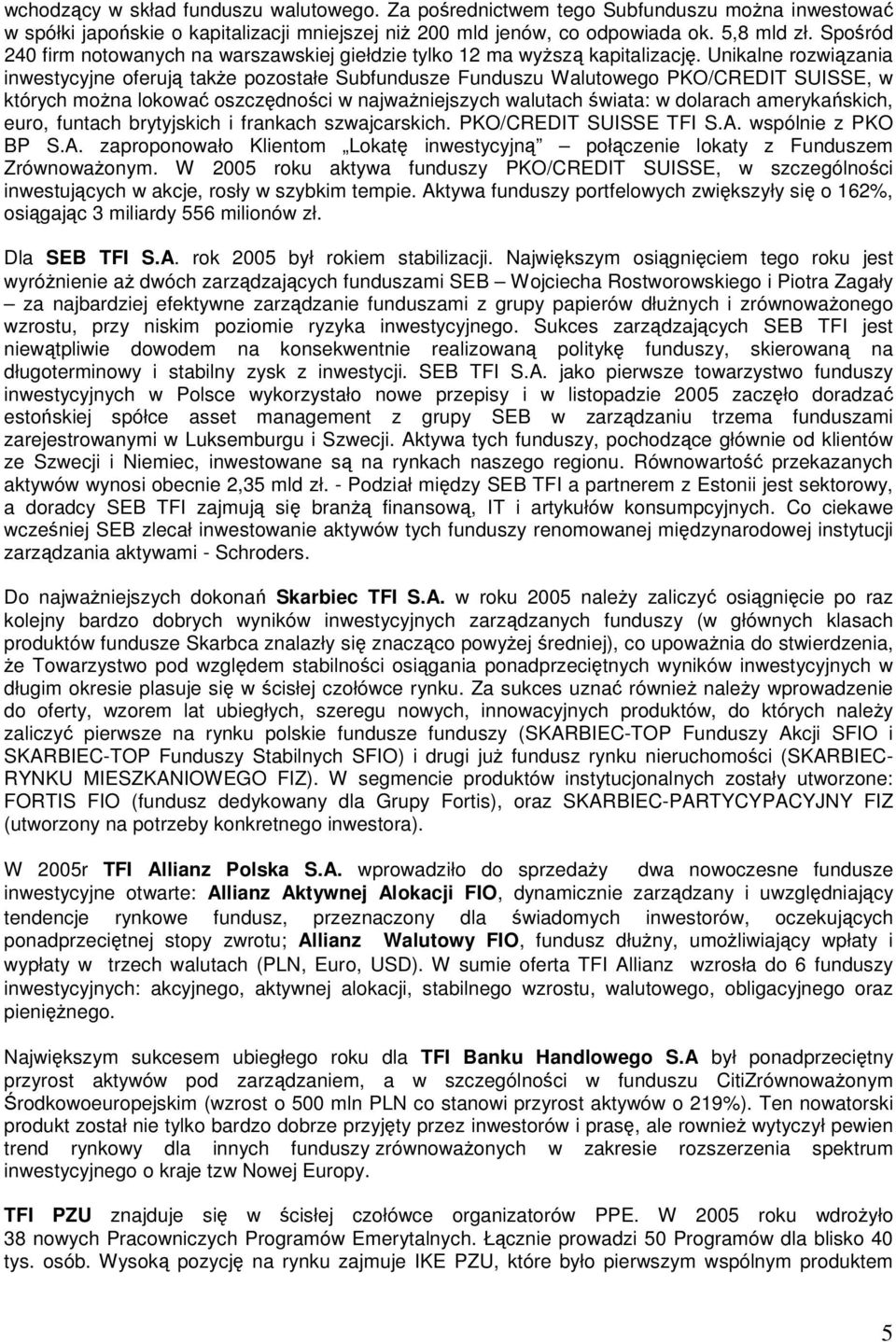 Unikalne rozwiązania inwestycyjne oferują takŝe pozostałe Subfundusze Funduszu Walutowego PKO/CREDIT SUISSE, w których moŝna lokować oszczędności w najwaŝniejszych walutach świata: w dolarach