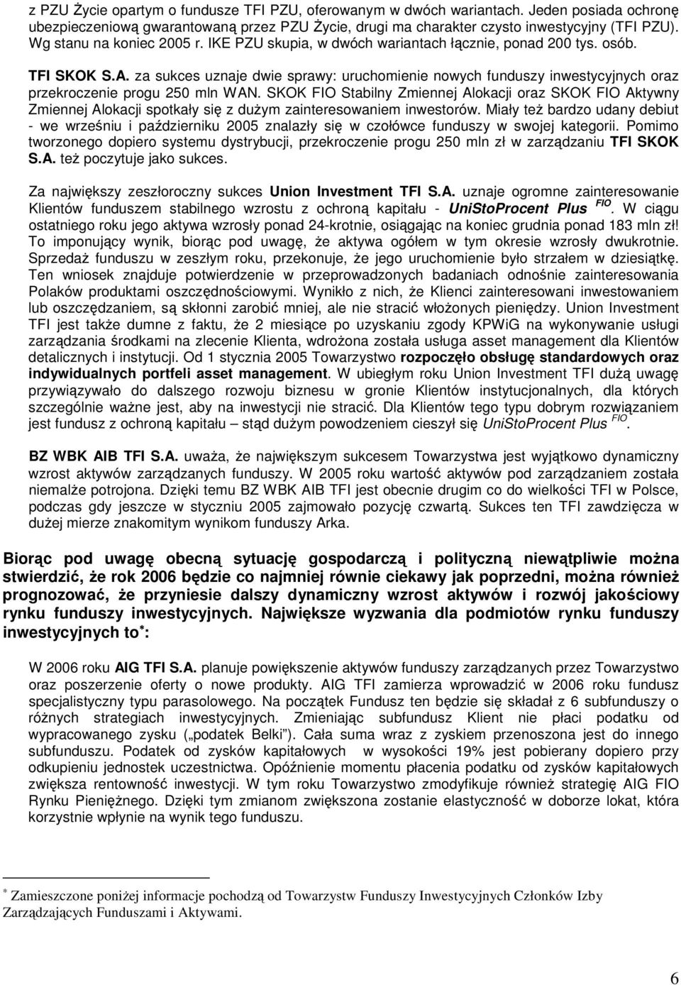 za sukces uznaje dwie sprawy: uruchomienie nowych funduszy inwestycyjnych oraz przekroczenie progu 250 mln WAN.