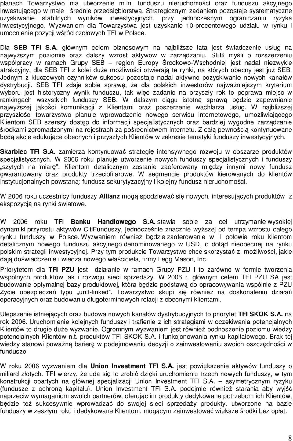 Wyzwaniem dla Towarzystwa jest uzyskanie 10-procentowego udziału w rynku i umocnienie pozycji wśród czołowych TFI w Polsce. Dla SEB TFI S.A.