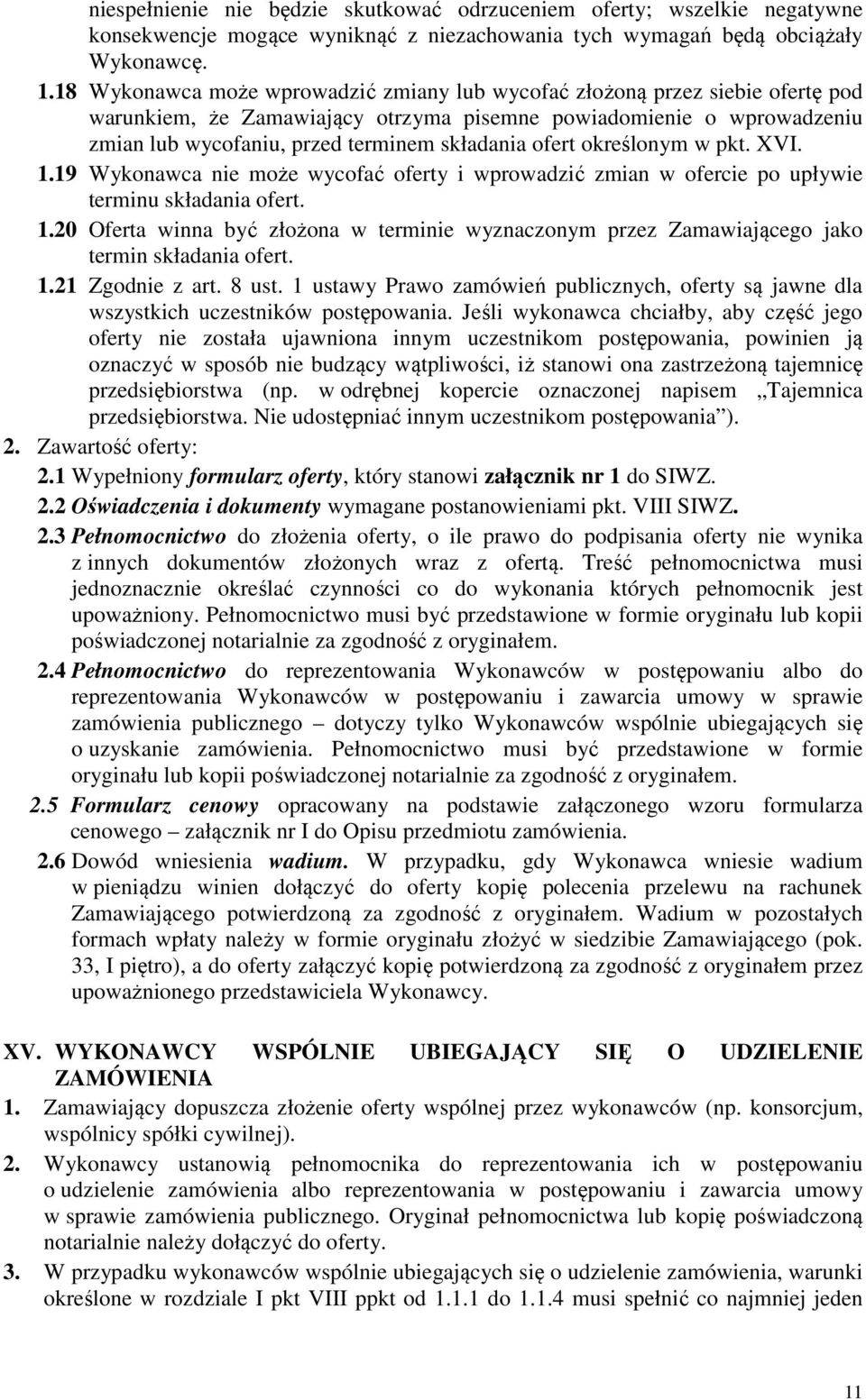 ofert określonym w pkt. XVI. 1.19 Wykonawca nie może wycofać oferty i wprowadzić zmian w ofercie po upływie terminu składania ofert. 1.20 Oferta winna być złożona w terminie wyznaczonym przez Zamawiającego jako termin składania ofert.