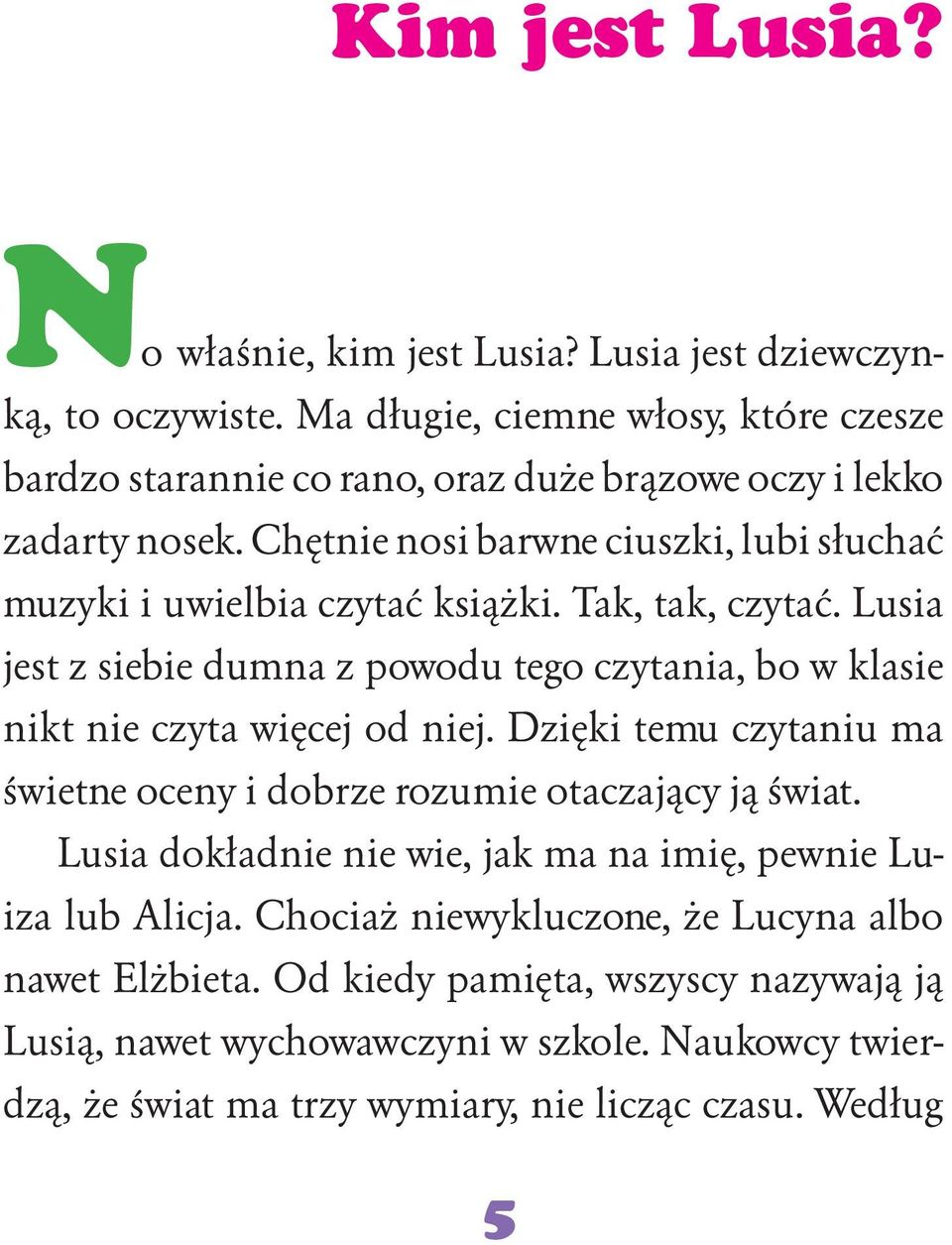 Chętnie nosi barwne ciuszki, lubi słuchać muzyki i uwielbia czytać książki. Tak, tak, czytać.