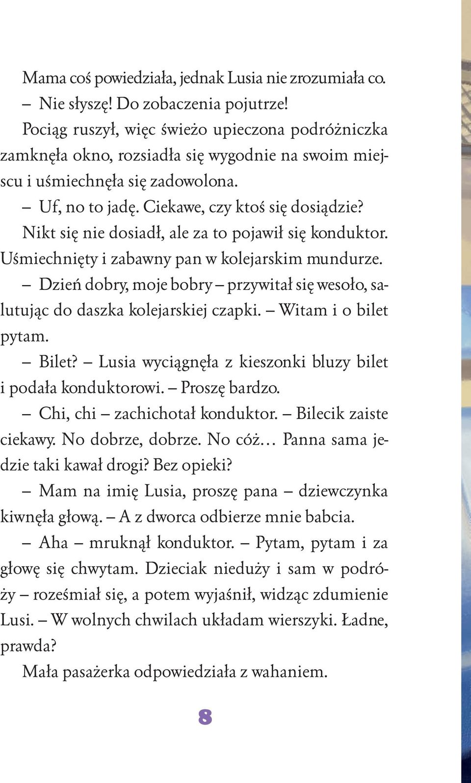 Nikt się nie dosiadł, ale za to pojawił się konduktor. Uśmiechnięty i zabawny pan w kolejarskim mundurze. Dzień dobry, moje bobry przywitał się wesoło, salutując do daszka kolejarskiej czapki.