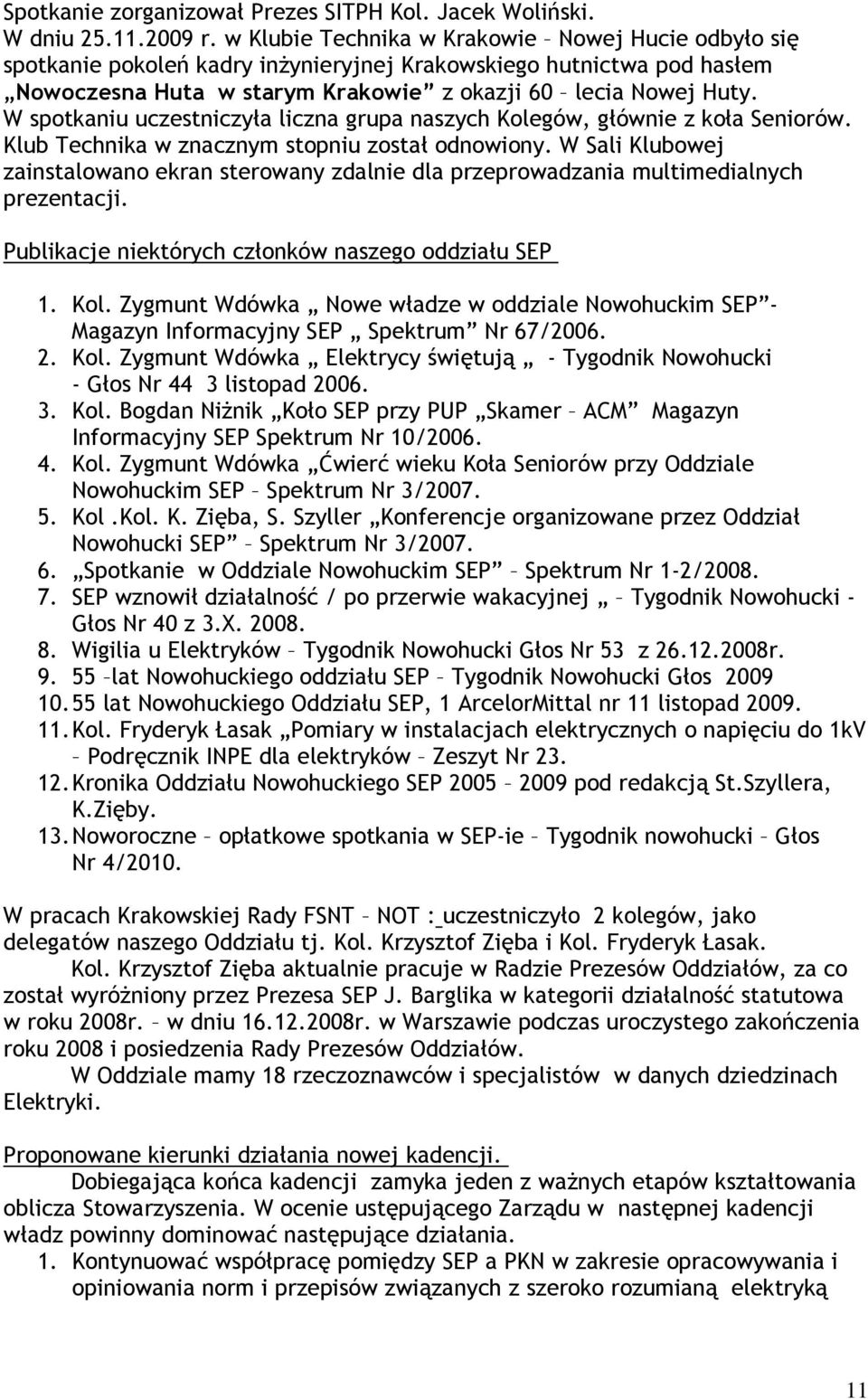 W spotkaniu uczestniczyła liczna grupa naszych Kolegów, głównie z koła Seniorów. Klub Technika w znacznym stopniu został odnowiony.