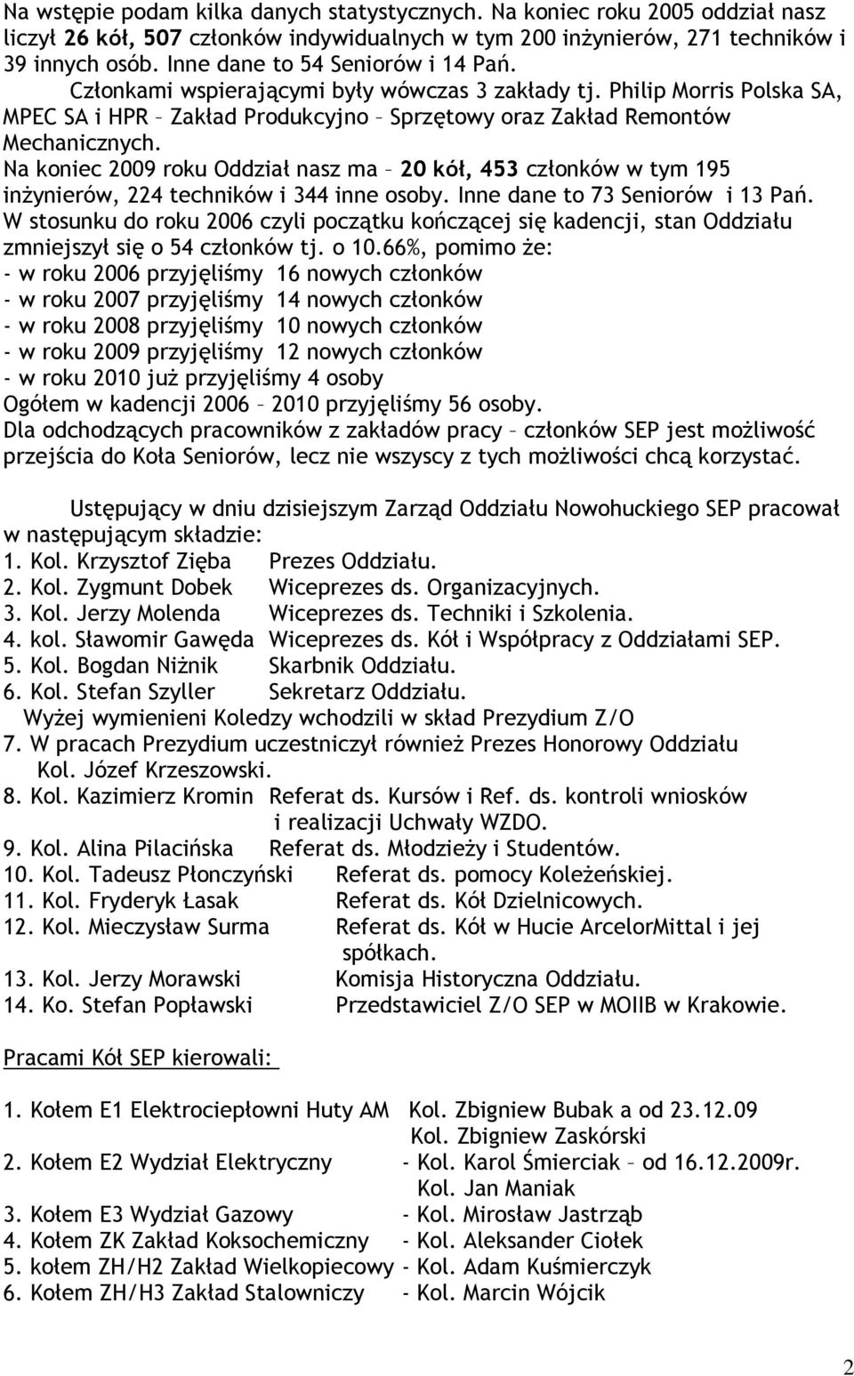 Na koniec 2009 roku Oddział nasz ma 20 kół, 453 członków w tym 195 inżynierów, 224 techników i 344 inne osoby. Inne dane to 73 Seniorów i 13 Pań.