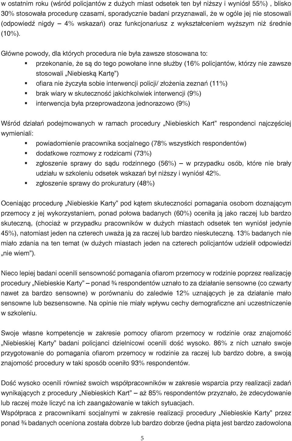 Główne powody, dla których procedura nie była zawsze stosowana to: przekonanie, że są do tego powołane inne służby (16% policjantów, którzy nie zawsze stosowali Niebieską Kartę ) ofiara nie życzyła