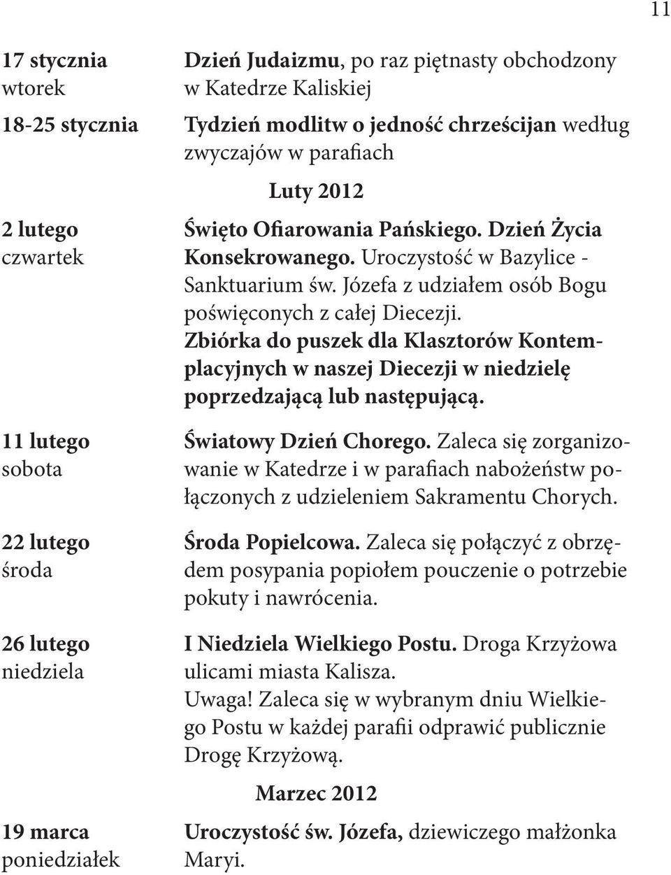 Zbiórka do puszek dla Klasztorów Kontemplacyjnych w naszej Diecezji w niedzielę poprzedzającą lub następującą. 11 lutego sobota 22 lutego środa 26 lutego 19 marca Światowy Dzień Chorego.