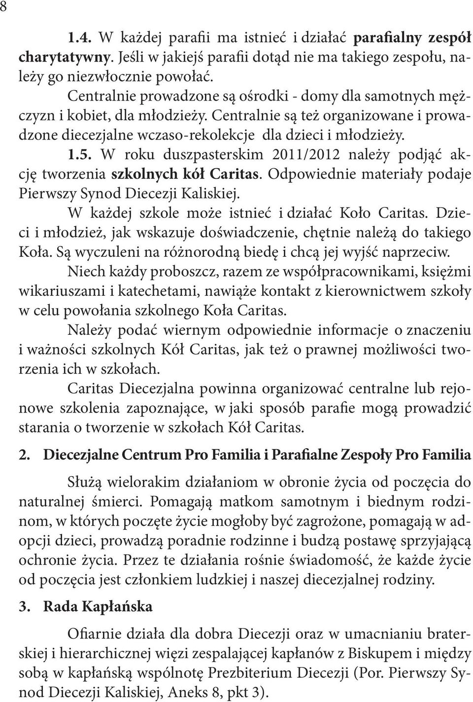 W roku duszpasterskim 2011/2012 należy podjąć akcję tworzenia szkolnych kół Caritas. Odpowiednie materiały podaje Pierwszy Synod Diecezji Kaliskiej.