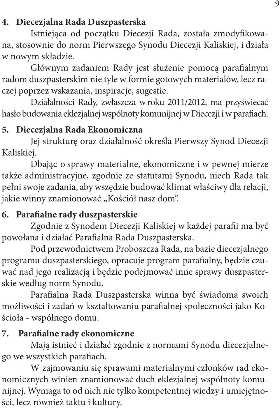 Działalności Rady, zwłaszcza w roku 2011/2012, ma przyświecać hasło budowania eklezjalnej wspólnoty komunijnej w Diecezji i w parafiach. 5.