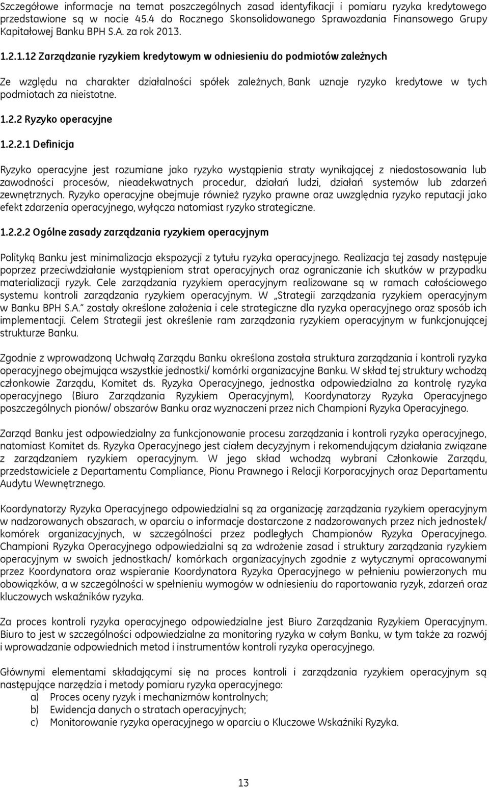 . 1.2.1.12 Zarządzanie ryzykiem kredytowym w odniesieniu do podmiotów zależnych Ze względu na charakter działalności spółek zależnych, Bank uznaje ryzyko kredytowe w tych podmiotach za nieistotne. 1.2.2 Ryzyko operacyjne 1.