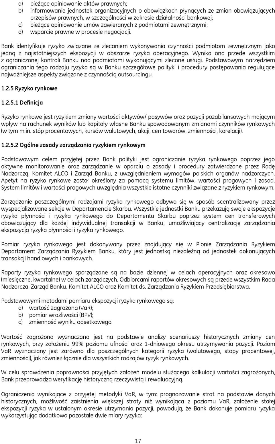 Bank identyfikuje ryzyko związane ze zlecaniem wykonywania czynności podmiotom zewnętrznym jako jedną z najistotniejszych ekspozycji w obszarze ryzyka operacyjnego.