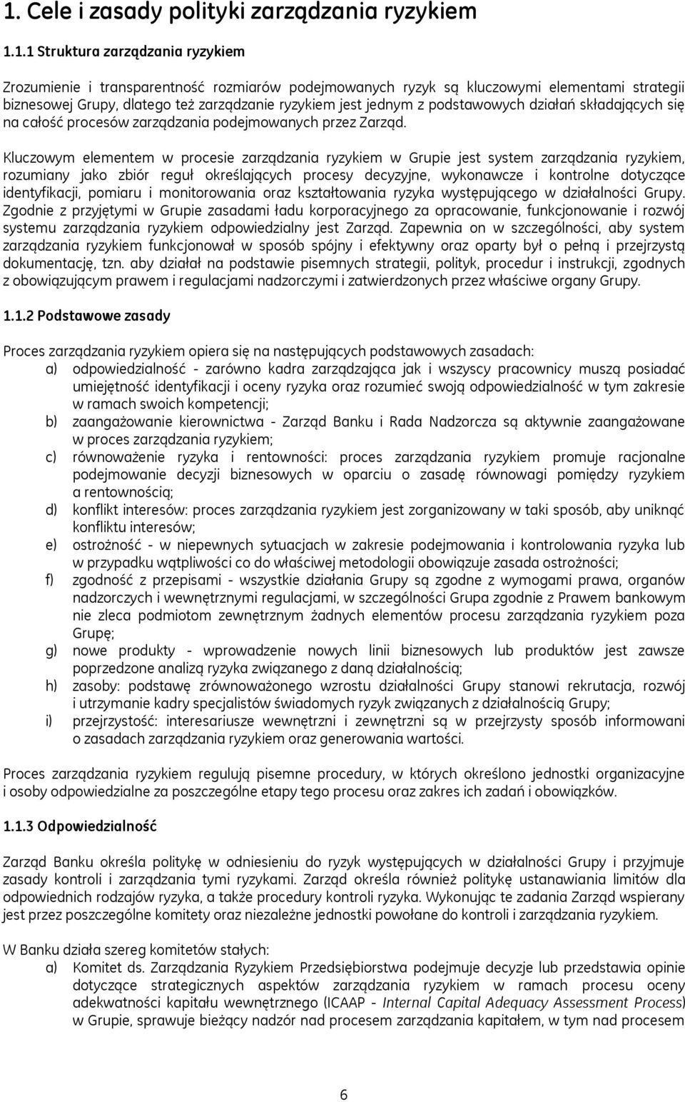 Kluczowym elementem w procesie zarządzania ryzykiem w Grupie jest system zarządzania ryzykiem, rozumiany jako zbiór reguł określających procesy decyzyjne, wykonawcze i kontrolne dotyczące