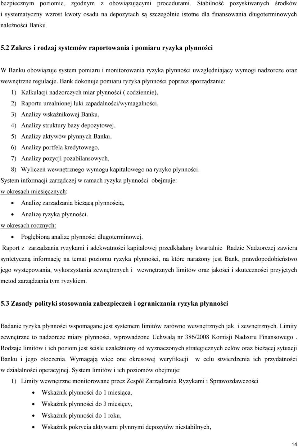 2 Zakres i rodzaj systemów raportowania i pomiaru ryzyka płynności W Banku obowiązuje system pomiaru i monitorowania ryzyka płynności uwzględniający wymogi nadzorcze oraz wewnętrzne regulacje.