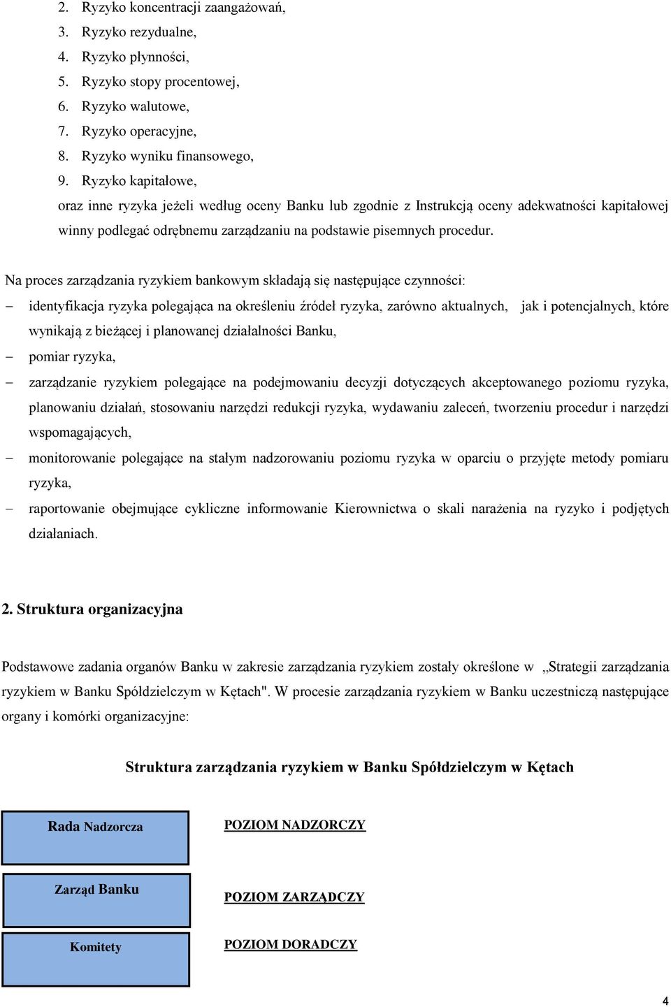 Na proces zarządzania ryzykiem bankowym składają się następujące czynności: identyfikacja ryzyka polegająca na określeniu źródeł ryzyka, zarówno aktualnych, jak i potencjalnych, które wynikają z