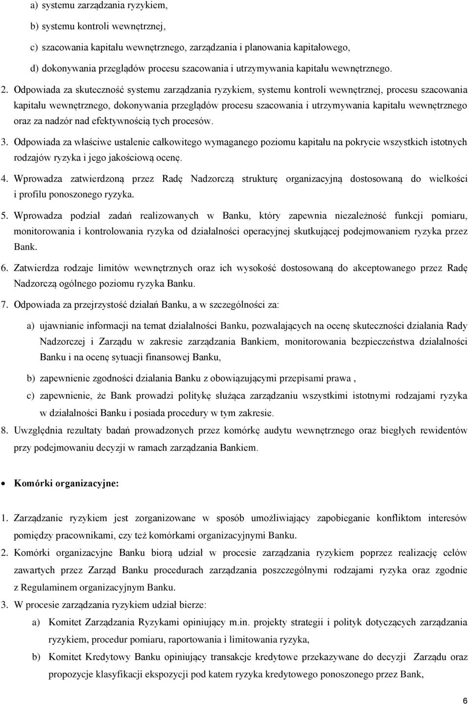 Odpowiada za skuteczność systemu zarządzania ryzykiem, systemu kontroli wewnętrznej, procesu szacowania kapitału wewnętrznego, dokonywania przeglądów procesu szacowania i utrzymywania kapitału