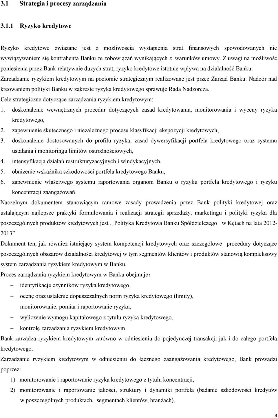 Zarządzanie ryzykiem kredytowym na poziomie strategicznym realizowane jest przez Zarząd Banku. Nadzór nad kreowaniem polityki Banku w zakresie ryzyka kredytowego sprawuje Rada Nadzorcza.