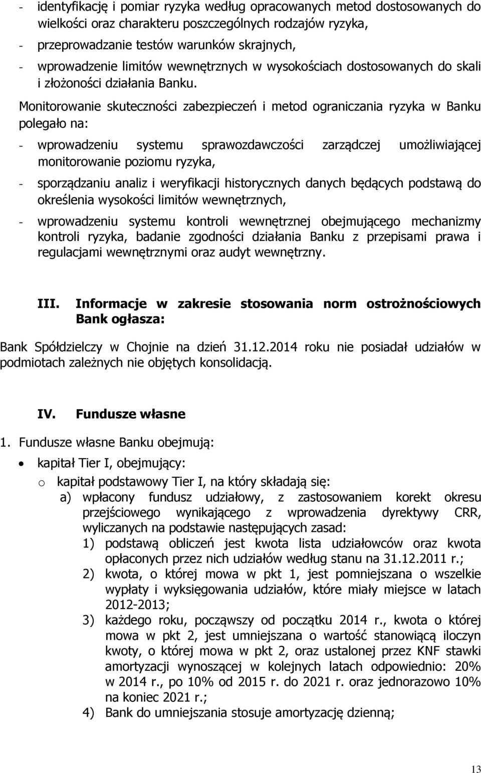 Monitorowanie skuteczności zabezpieczeń i metod ograniczania ryzyka w Banku polegało na: - wprowadzeniu systemu sprawozdawczości zarządczej umożliwiającej monitorowanie poziomu ryzyka, - sporządzaniu