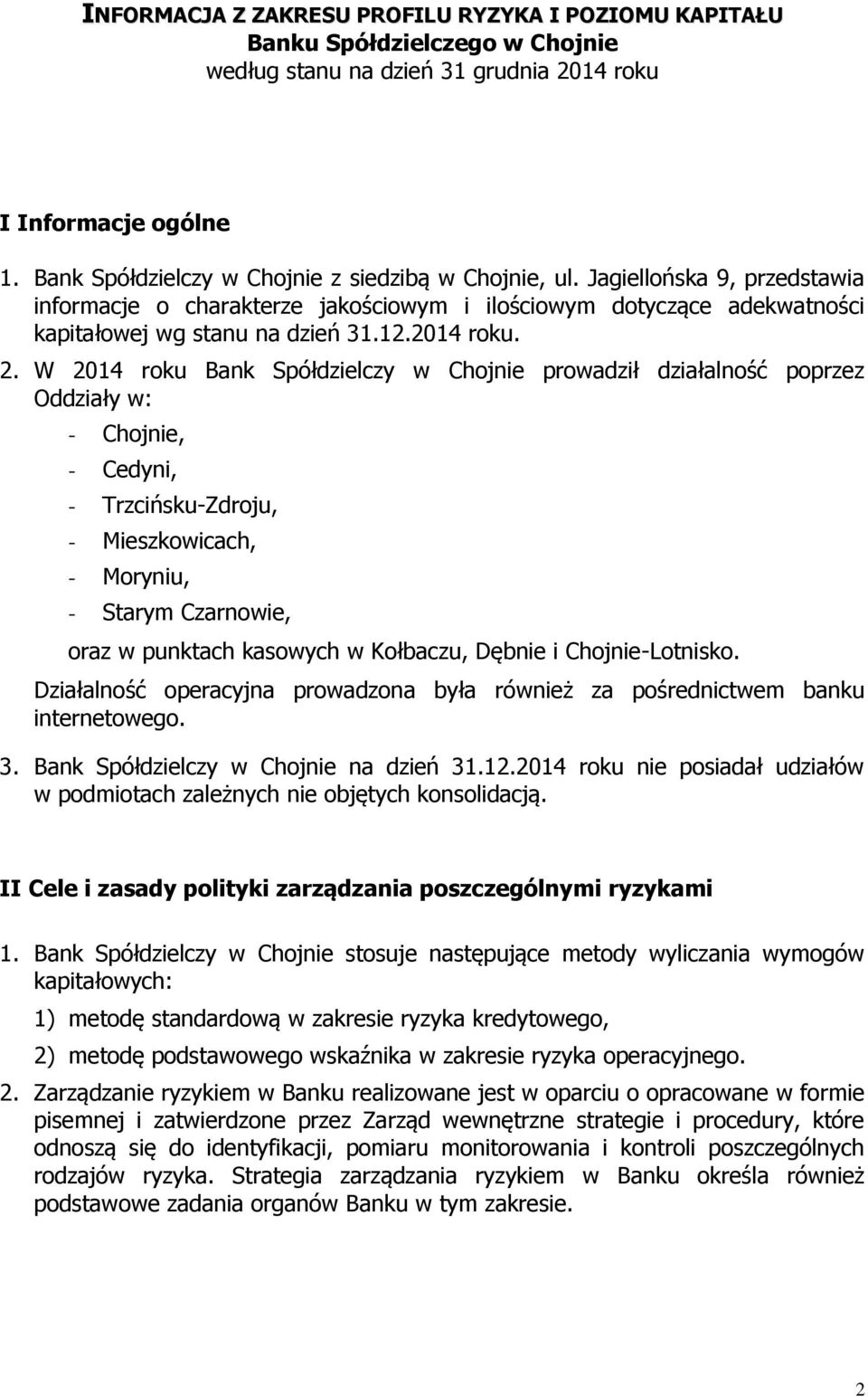 2. W 214 roku Bank Spółdzielczy w Chojnie prowadził działalność poprzez Oddziały w: - Chojnie, - Cedyni, - Trzcińsku-Zdroju, - Mieszkowicach, - Moryniu, - Starym Czarnowie, oraz w punktach kasowych w