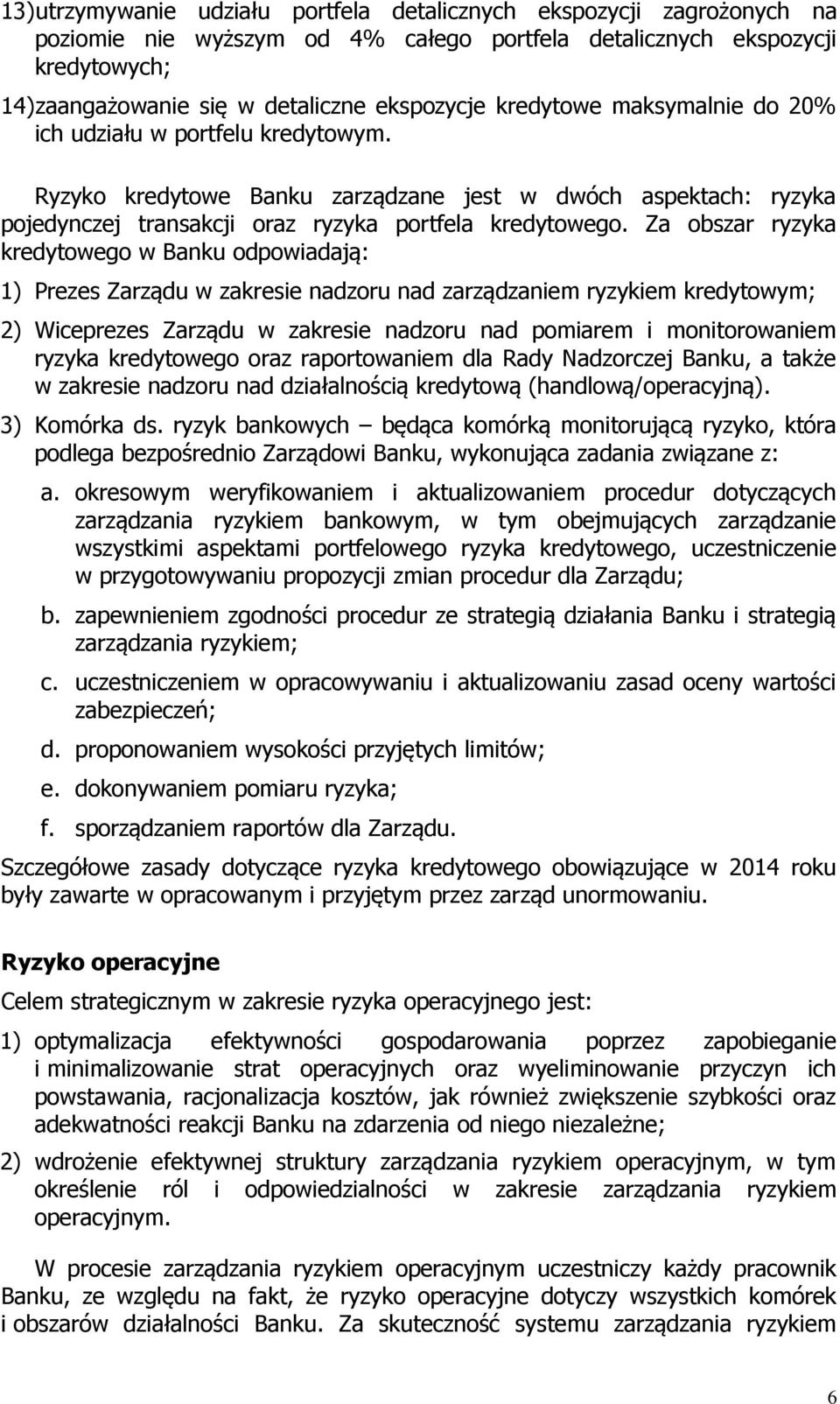 Za obszar ryzyka kredytowego w Banku odpowiadają: 1) Prezes Zarządu w zakresie nadzoru nad zarządzaniem ryzykiem kredytowym; 2) Wiceprezes Zarządu w zakresie nadzoru nad pomiarem i monitorowaniem