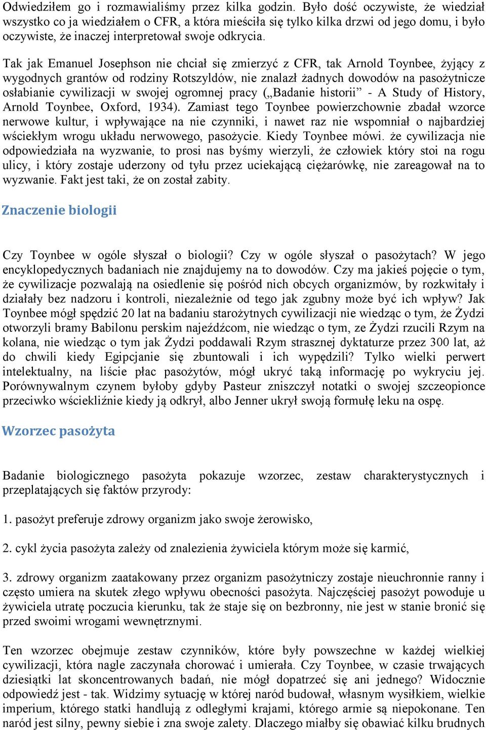 Tak jak Emanuel Josephson nie chciał się zmierzyć z CFR, tak Arnold Toynbee, żyjący z wygodnych grantów od rodziny Rotszyldów, nie znalazł żadnych dowodów na pasożytnicze osłabianie cywilizacji w