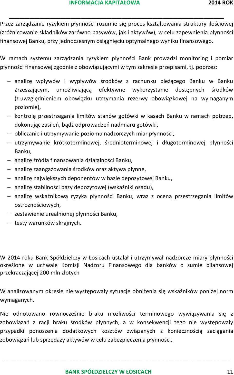 W ramach systemu zarządzania ryzykiem płynności Bank prowadzi monitoring i pomiar płynności finansowej zgodnie z obowiązującymi w tym zakresie przepisami, tj.