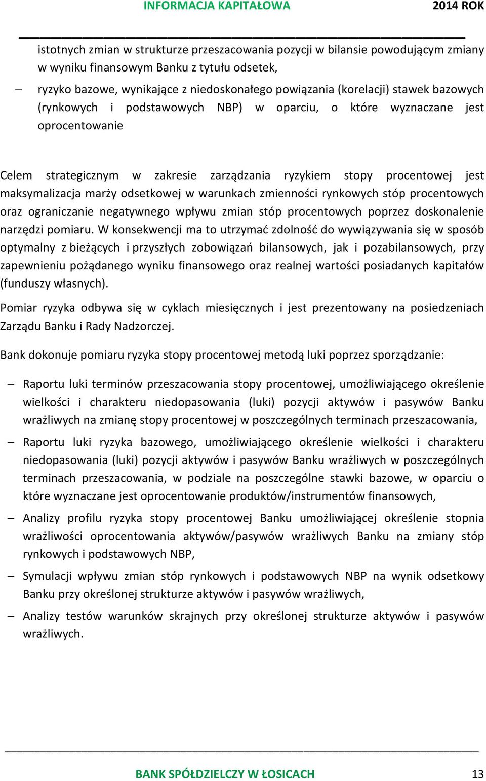 maksymalizacja marży odsetkowej w warunkach zmienności rynkowych stóp procentowych oraz ograniczanie negatywnego wpływu zmian stóp procentowych poprzez doskonalenie narzędzi pomiaru.