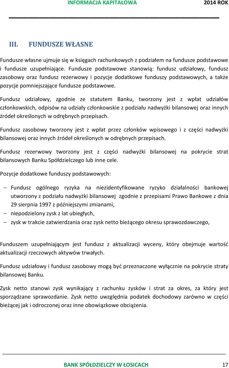 Fundusz udziałowy, zgodnie ze statutem Banku, tworzony jest z wpłat udziałów członkowskich, odpisów na udziały członkowskie z podziału nadwyżki bilansowej oraz innych źródeł określonych w odrębnych