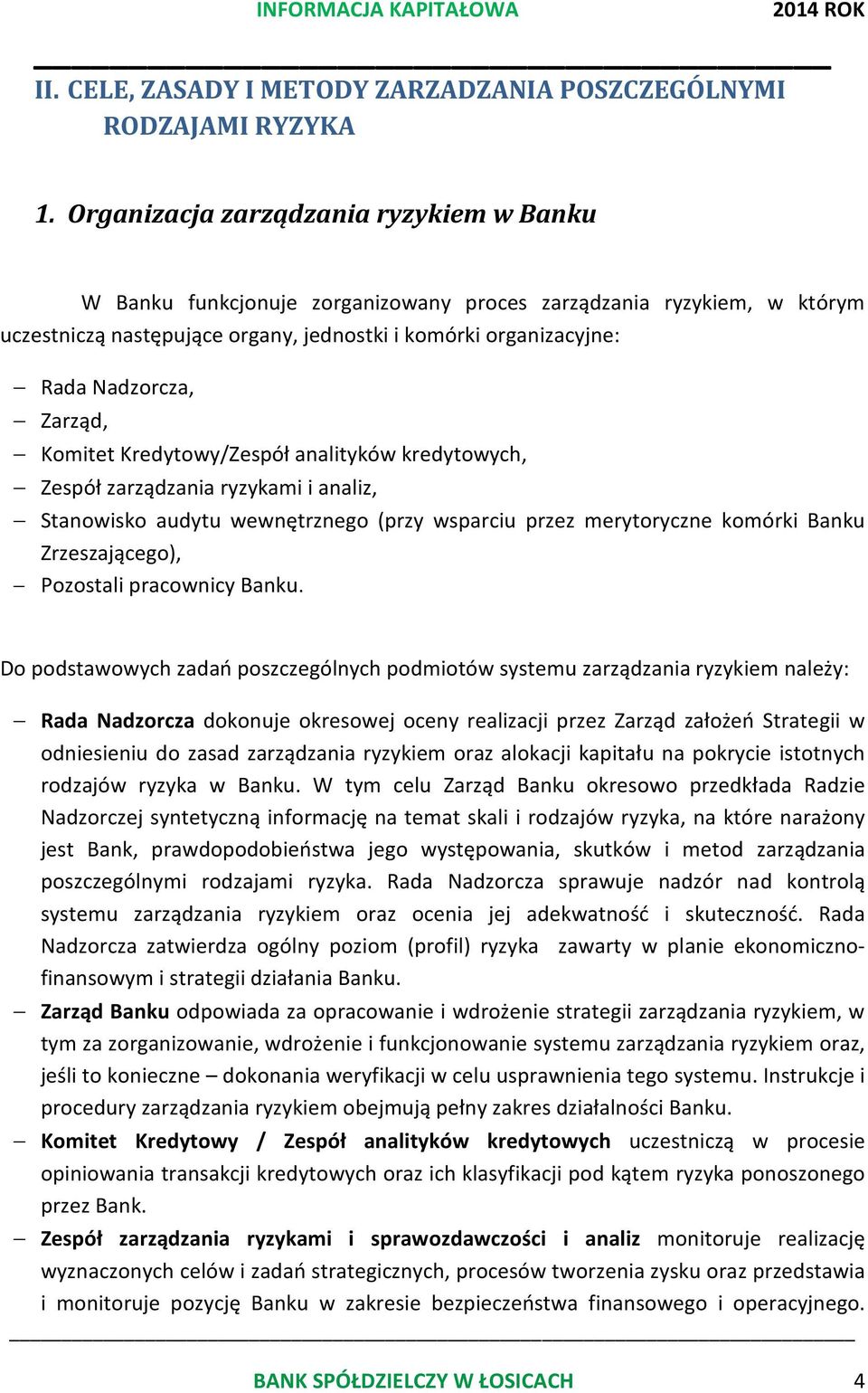 Zarząd, Komitet Kredytowy/Zespół analityków kredytowych, Zespół zarządzania ryzykami i analiz, Stanowisko audytu wewnętrznego (przy wsparciu przez merytoryczne komórki Banku Zrzeszającego), Pozostali