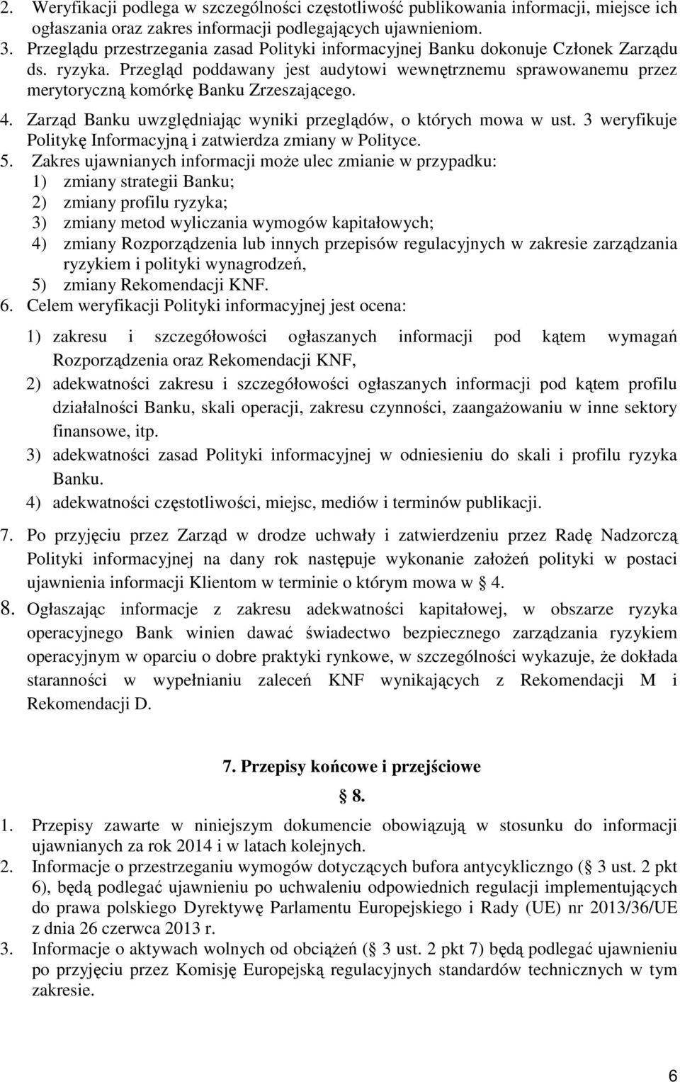 Przegląd poddawany jest audytowi wewnętrznemu sprawowanemu przez merytoryczną komórkę Banku Zrzeszającego. 4. Zarząd Banku uwzględniając wyniki przeglądów, o których mowa w ust.