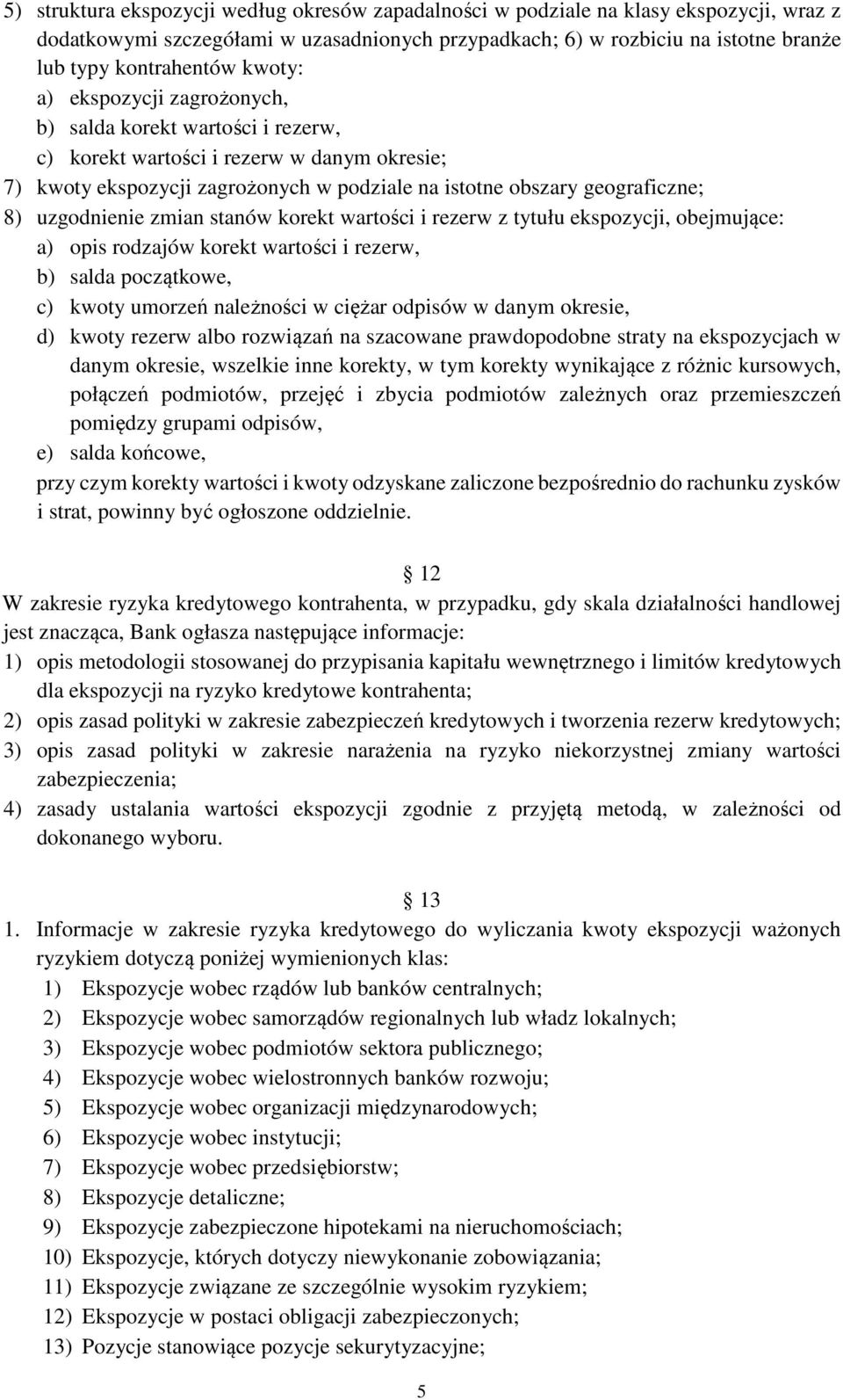 uzgodnienie zmian stanów korekt wartości i rezerw z tytułu ekspozycji, obejmujące: a) opis rodzajów korekt wartości i rezerw, b) salda początkowe, c) kwoty umorzeń należności w ciężar odpisów w danym