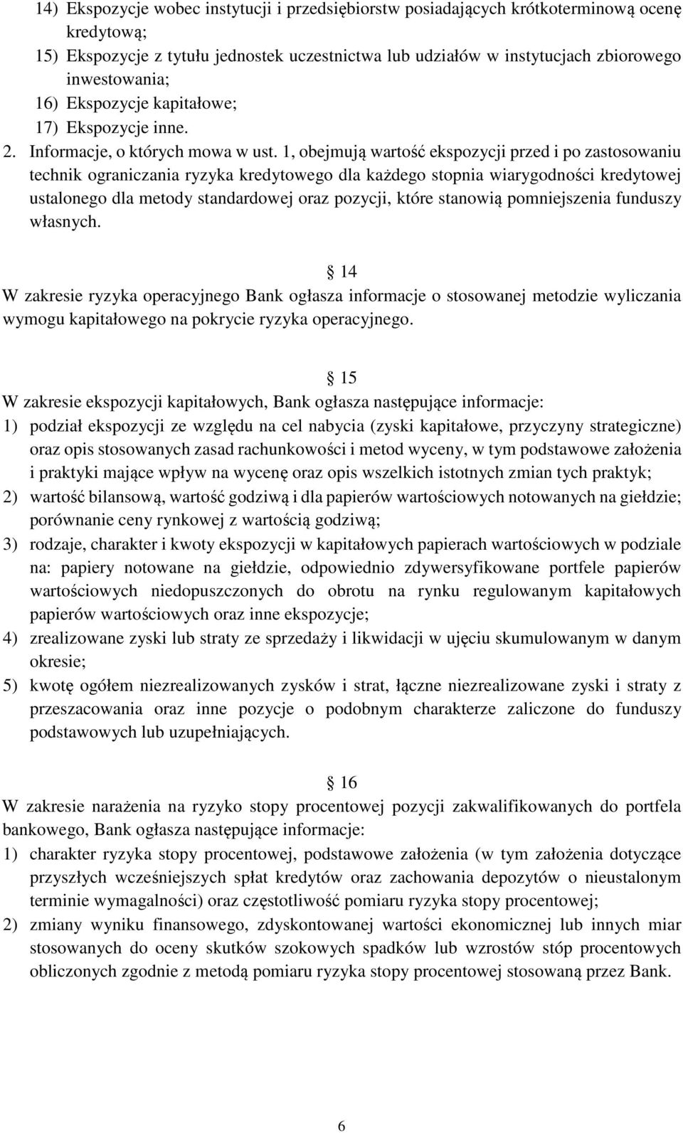 1, obejmują wartość ekspozycji przed i po zastosowaniu technik ograniczania ryzyka kredytowego dla każdego stopnia wiarygodności kredytowej ustalonego dla metody standardowej oraz pozycji, które