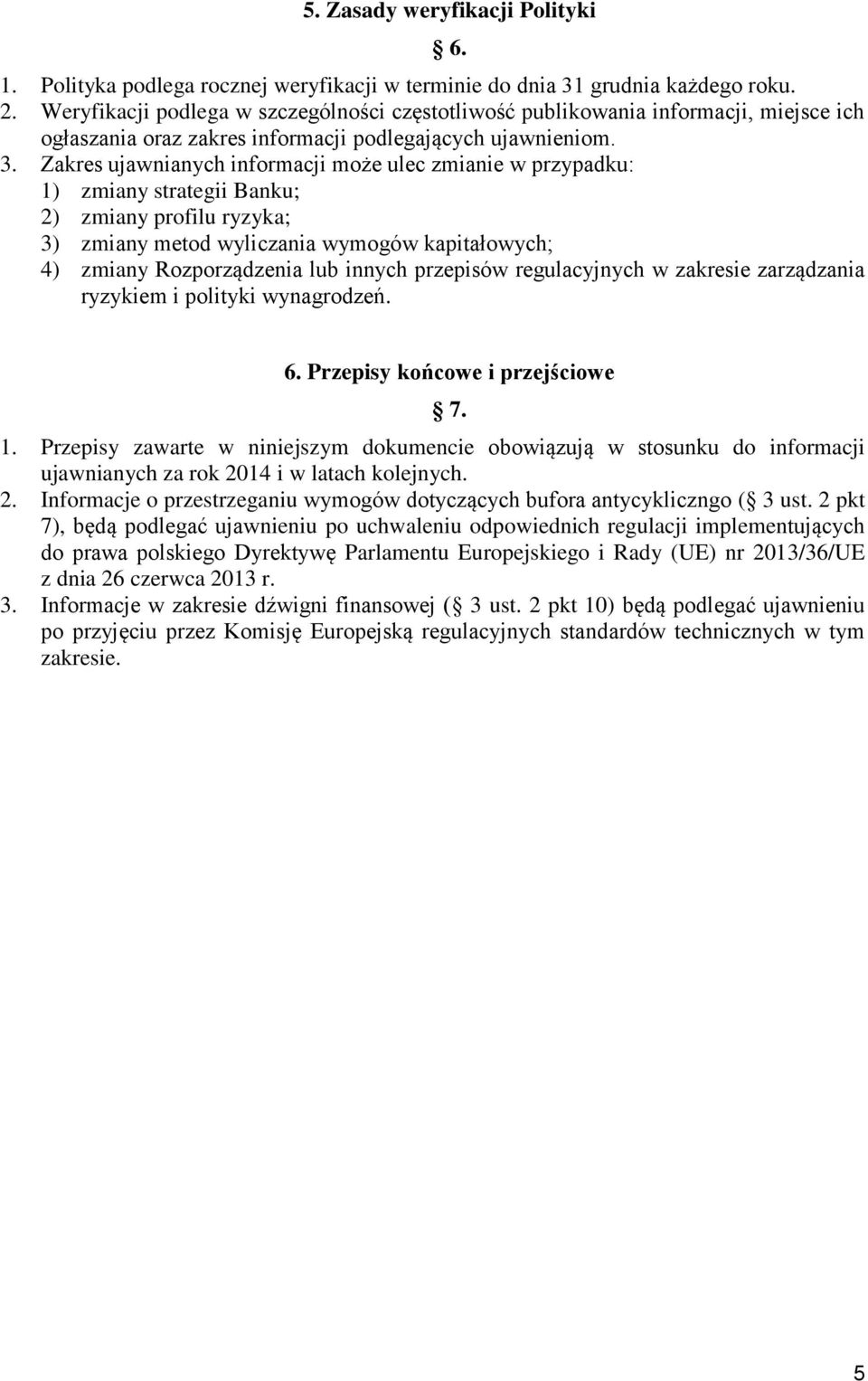 Zakres ujawnianych informacji może ulec zmianie w przypadku: 1) zmiany strategii Banku; 2) zmiany profilu ryzyka; 3) zmiany metod wyliczania wymogów kapitałowych; 4) zmiany Rozporządzenia lub innych