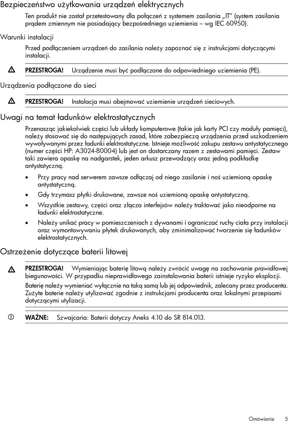 Urządzenie musi być podłączone do odpowiedniego uziemienia (PE). Urządzenia podłączone do sieci PRZESTROGA! Instalacja musi obejmować uziemienie urządzeń sieciowych.