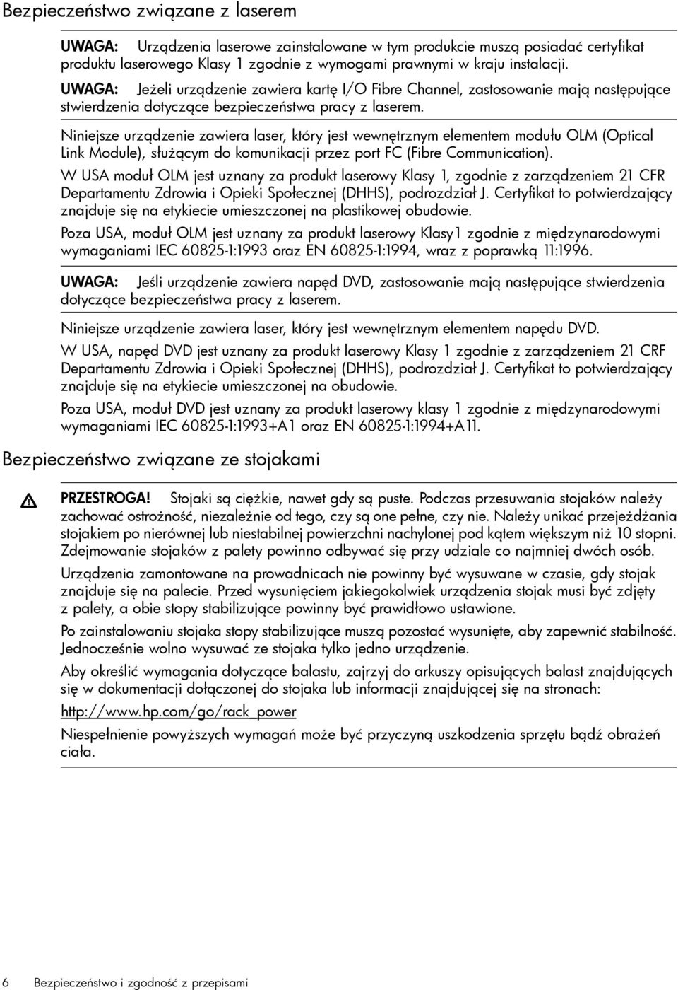 Niniejsze urządzenie zawiera laser, który jest wewnętrznym elementem modułu OLM (Optical Link Module), służącym do komunikacji przez port FC (Fibre Communication).