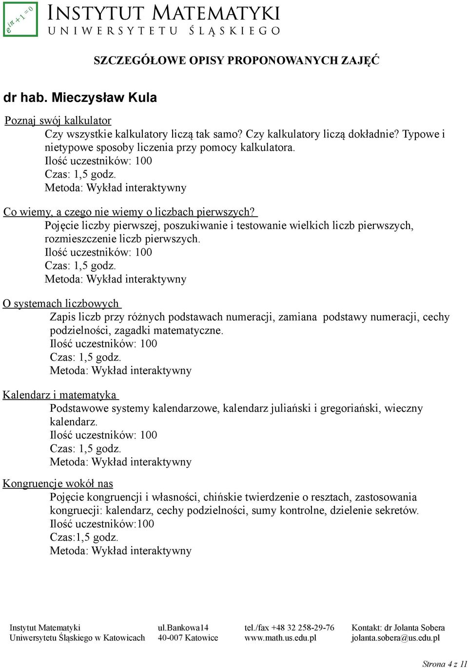 Pojęcie liczby pierwszej, poszukiwanie i testowanie wielkich liczb pierwszych, rozmieszczenie liczb pierwszych.