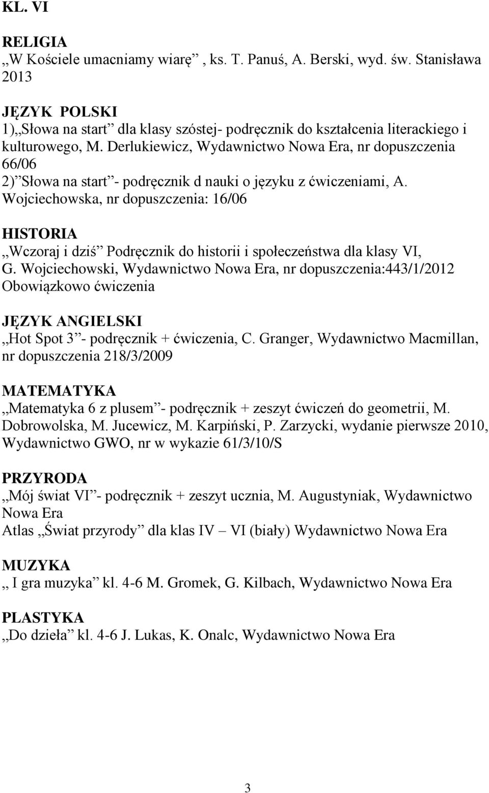 Wojciechowska, nr dopuszczenia: 16/06 Wczoraj i dziś Podręcznik do historii i społeczeństwa dla klasy VI, G.