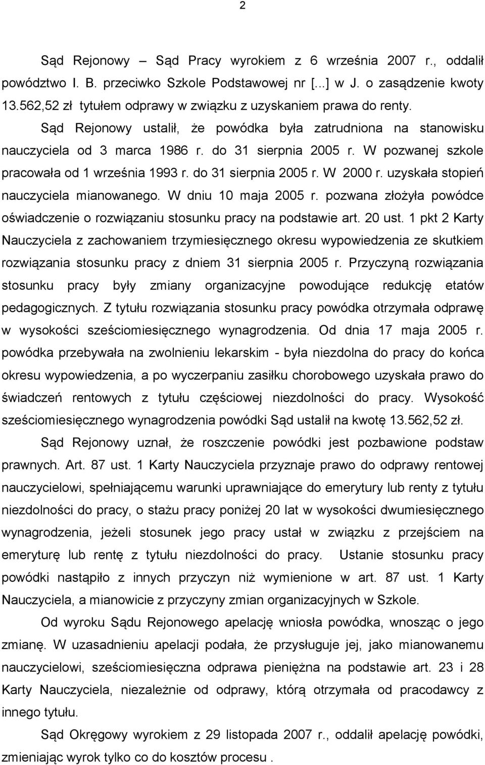 W pozwanej szkole pracowała od 1 września 1993 r. do 31 sierpnia 2005 r. W 2000 r. uzyskała stopień nauczyciela mianowanego. W dniu 10 maja 2005 r.