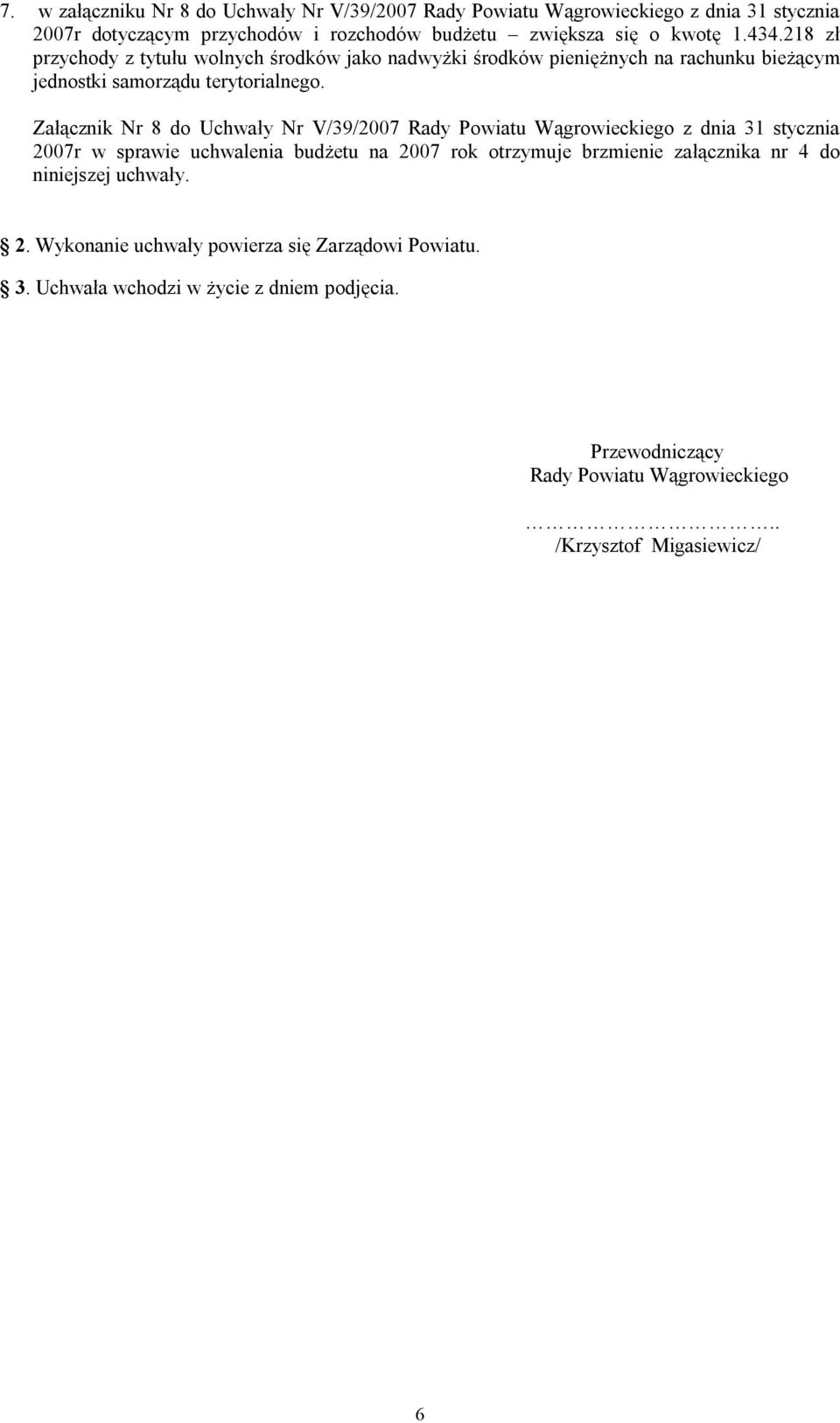 Załącznik Nr 8 do Uchwały Nr V/39/2007 Rady Powiatu Wągrowieckiego z dnia 31 stycznia 2007r w sprawie uchwalenia budżetu na 2007 rok otrzymuje brzmienie