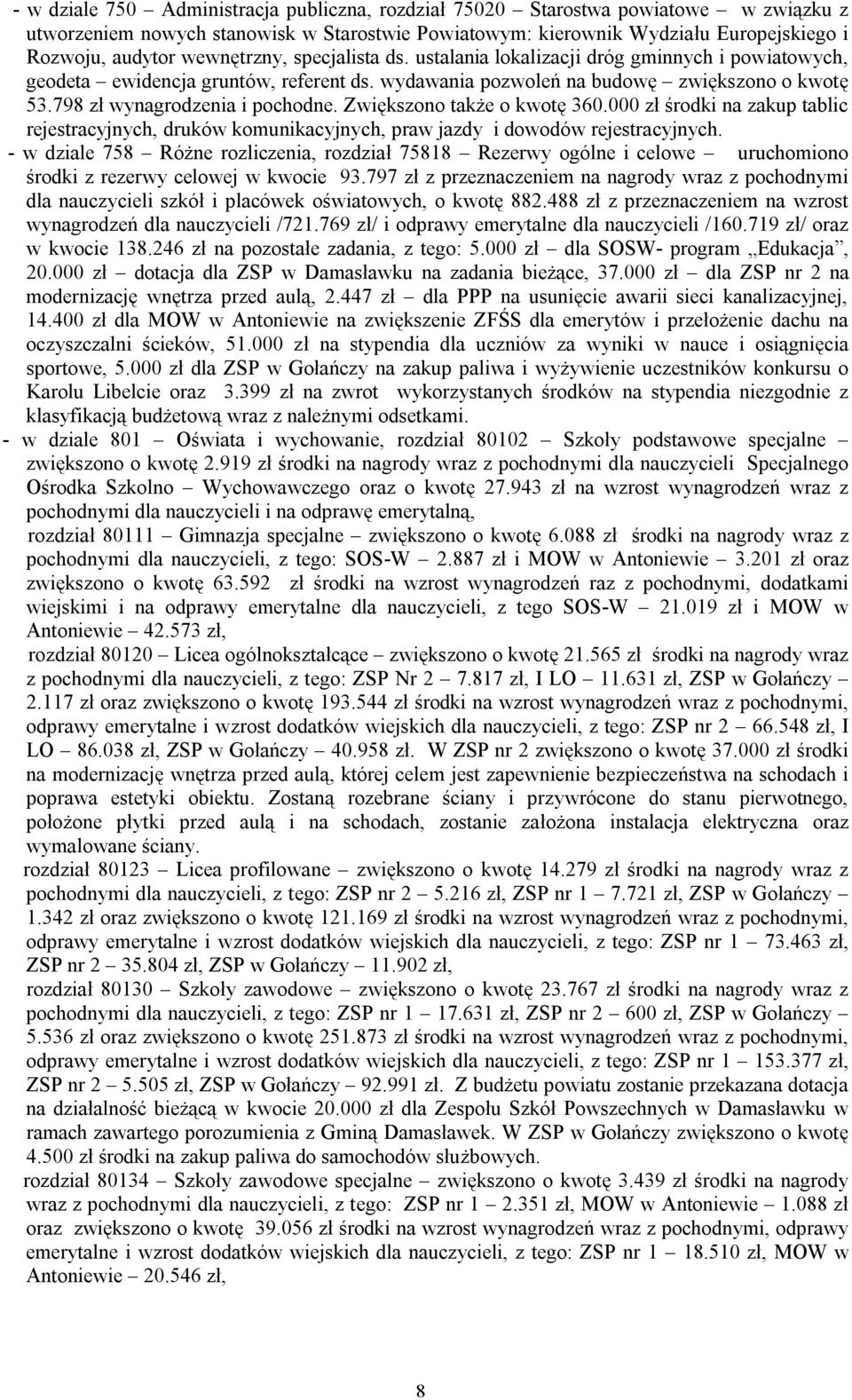 798 zł wynagrodzenia i pochodne. Zwiększono także o kwotę 360.000 zł środki na zakup tablic rejestracyjnych, druków komunikacyjnych, praw jazdy i dowodów rejestracyjnych.