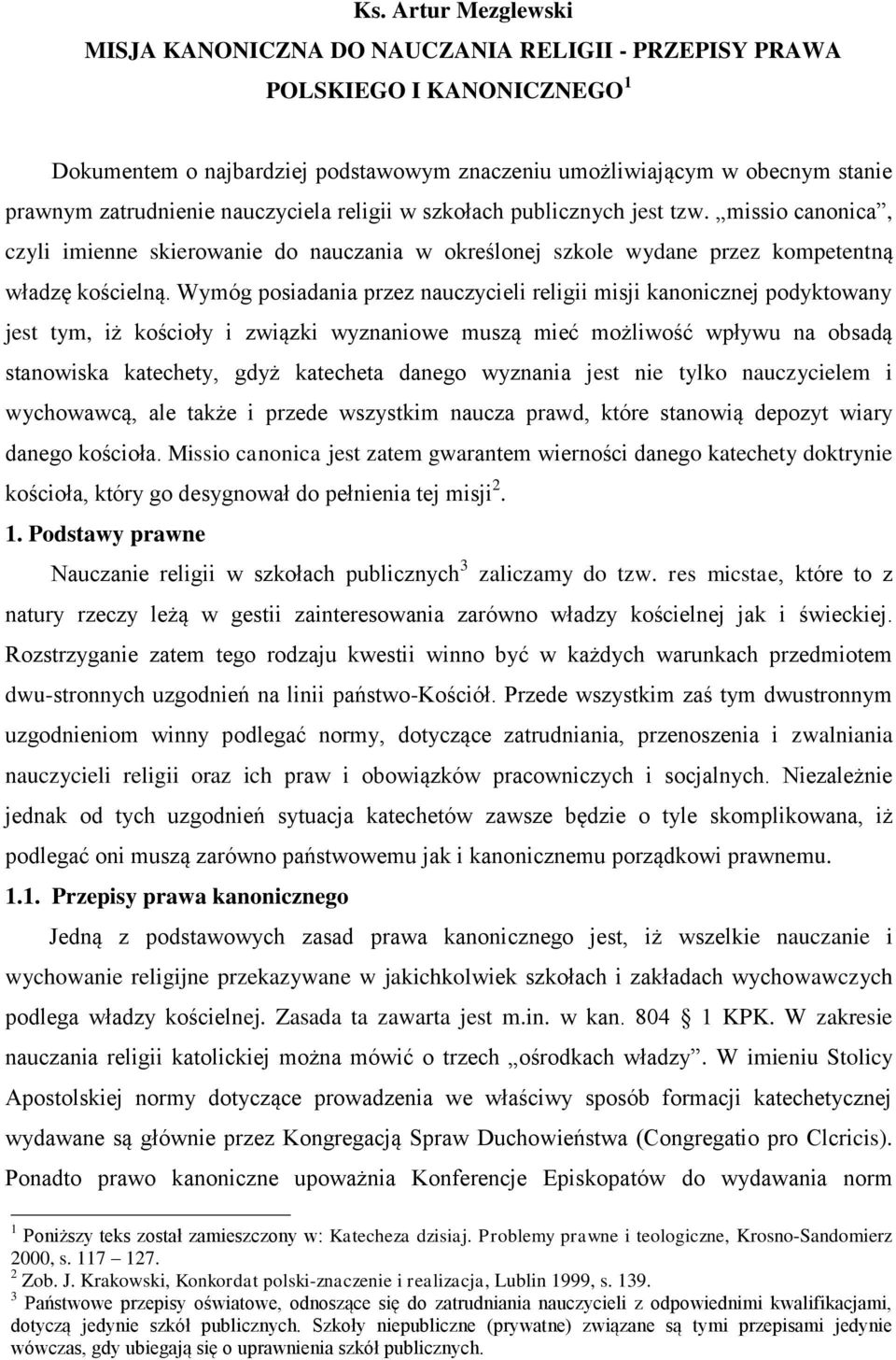 Wymóg posiadania przez nauczycieli religii misji kanonicznej podyktowany jest tym, iż kościoły i związki wyznaniowe muszą mieć możliwość wpływu na obsadą stanowiska katechety, gdyż katecheta danego