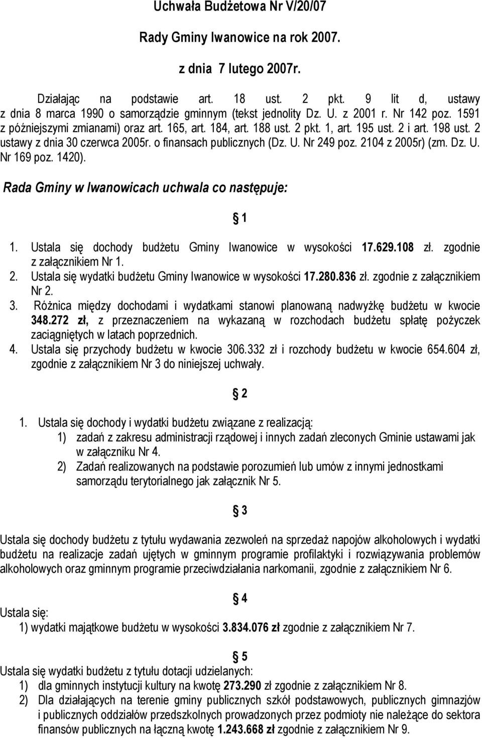 2 i art. 198 ust. 2 ustawy z dnia 30 czerwca 2005r. o finansach publicznych (Dz. U. Nr 249 poz. 2104 z 2005r) (zm. Dz. U. Nr 169 poz. 1420). Rada Gminy w Iwanowicach uchwala co następuje: 1 1.