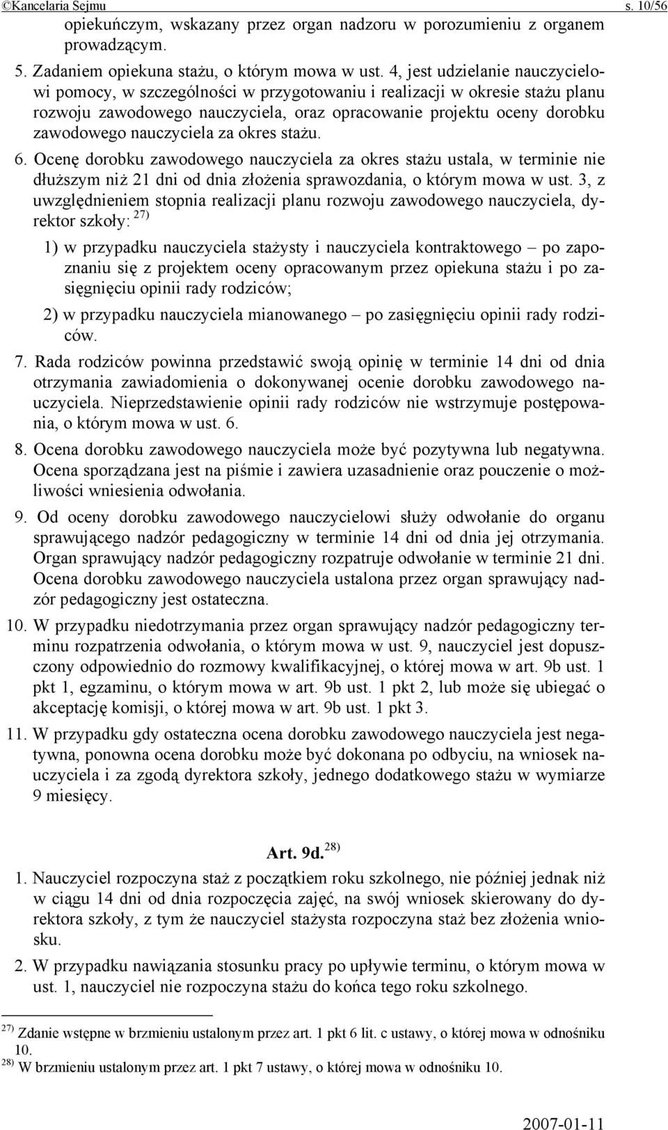 nauczyciela za okres stażu. 6. Ocenę dorobku zawodowego nauczyciela za okres stażu ustala, w terminie nie dłuższym niż 21 dni od dnia złożenia sprawozdania, o którym mowa w ust.