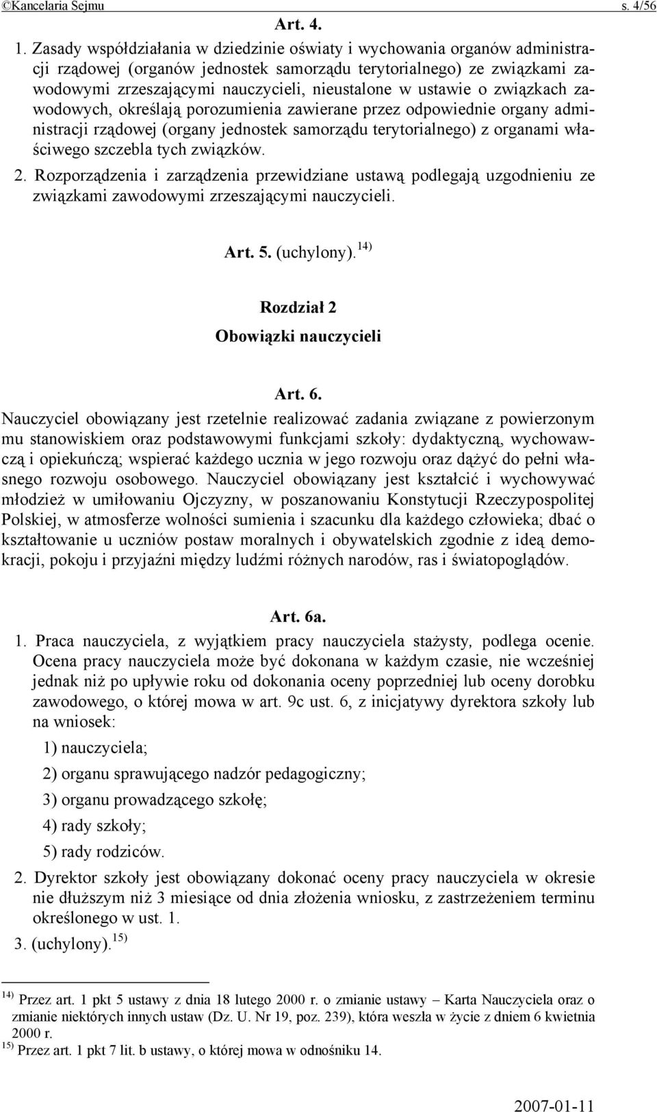 ustawie o związkach zawodowych, określają porozumienia zawierane przez odpowiednie organy administracji rządowej (organy jednostek samorządu terytorialnego) z organami właściwego szczebla tych