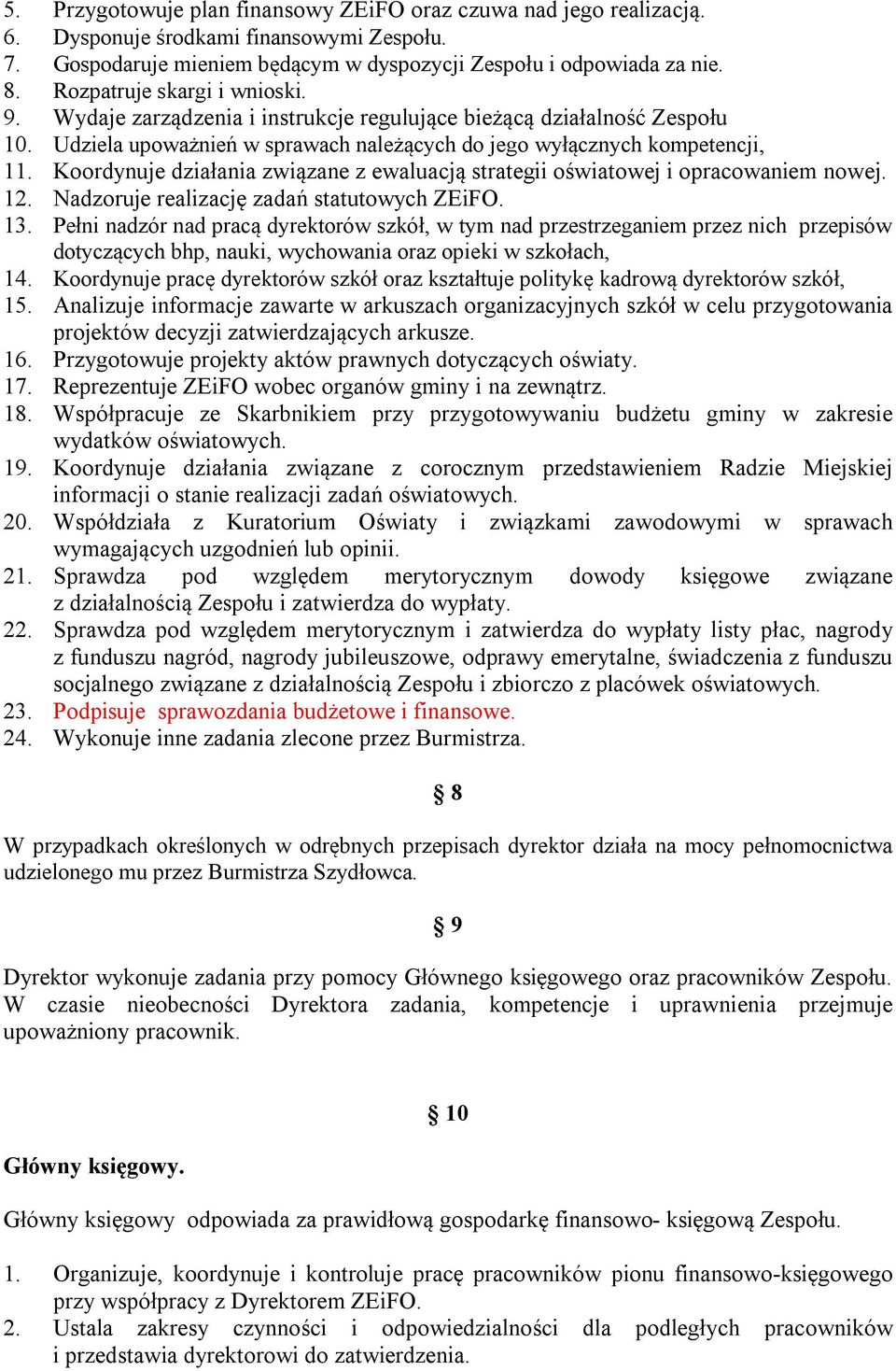 Koordynuje działania związane z ewaluacją strategii oświatowej i opracowaniem nowej. 12. Nadzoruje realizację zadań statutowych ZEiFO. 13.