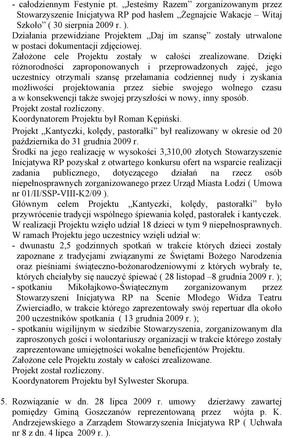 Dzięki różnorodności zaproponowanych i przeprowadzonych zajęć, jego uczestnicy otrzymali szansę przełamania codziennej nudy i zyskania możliwości projektowania przez siebie swojego wolnego czasu a w