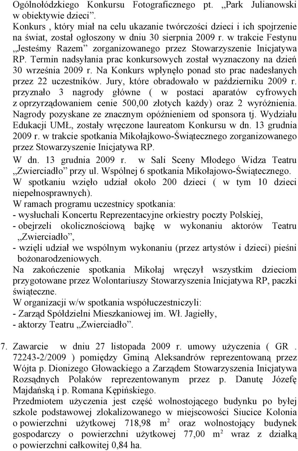 w trakcie Festynu Jesteśmy Razem zorganizowanego przez Stowarzyszenie Inicjatywa RP. Termin nadsyłania prac konkursowych został wyznaczony na dzień 30 września 2009 r.