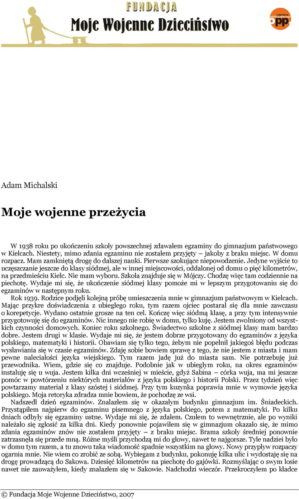 Jedyne wyjście to uczęszczanie jeszcze do klasy siódmej, ale w innej miejscowości, oddalonej od domu o pięć kilometrów, na przedmieściu Kielc. Nie mam wyboru. Szkoła znajduje się w Mójczy.