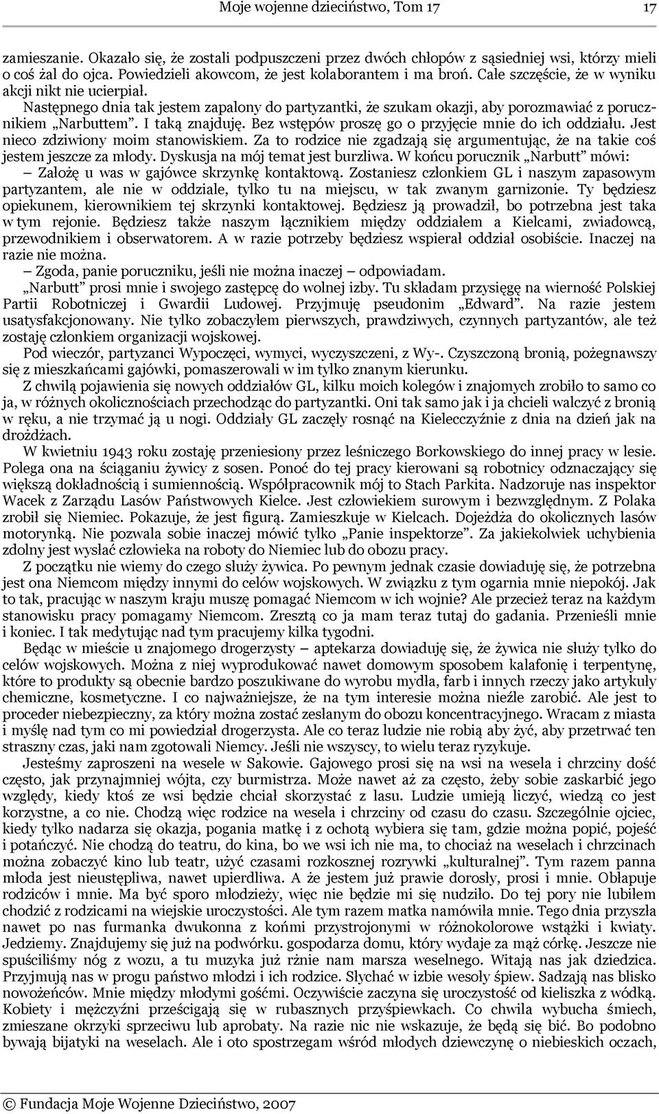 Następnego dnia tak jestem zapalony do partyzantki, że szukam okazji, aby porozmawiać z porucznikiem Narbuttem. I taką znajduję. Bez wstępów proszę go o przyjęcie mnie do ich oddziału.