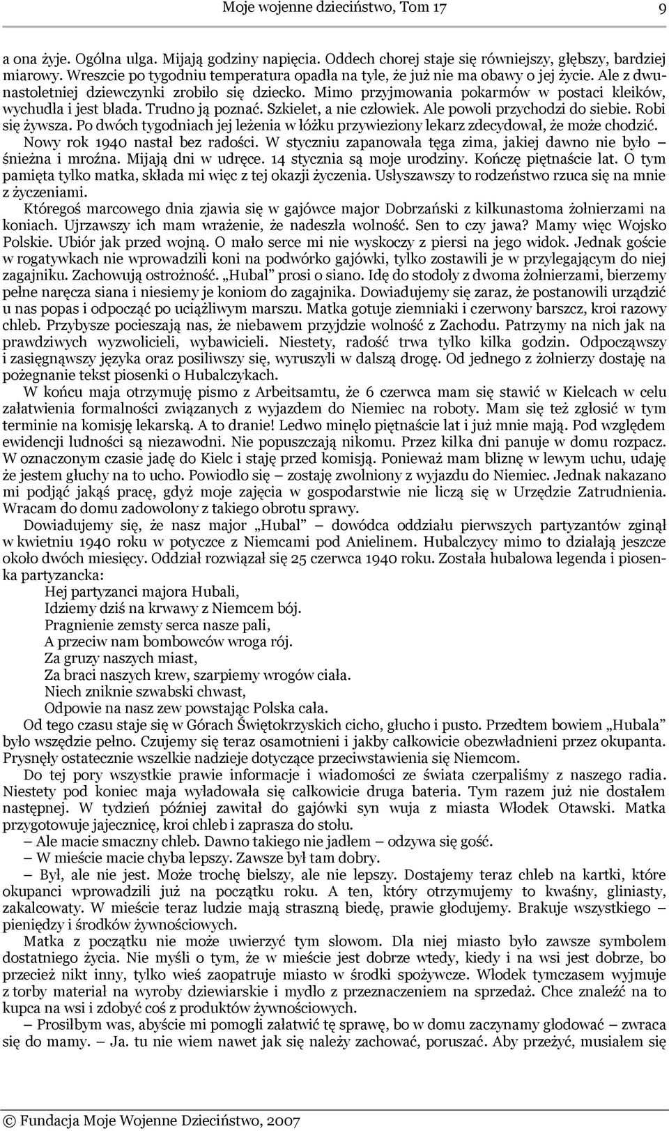 Mimo przyjmowania pokarmów w postaci kleików, wychudła i jest blada. Trudno ją poznać. Szkielet, a nie człowiek. Ale powoli przychodzi do siebie. Robi się żywsza.