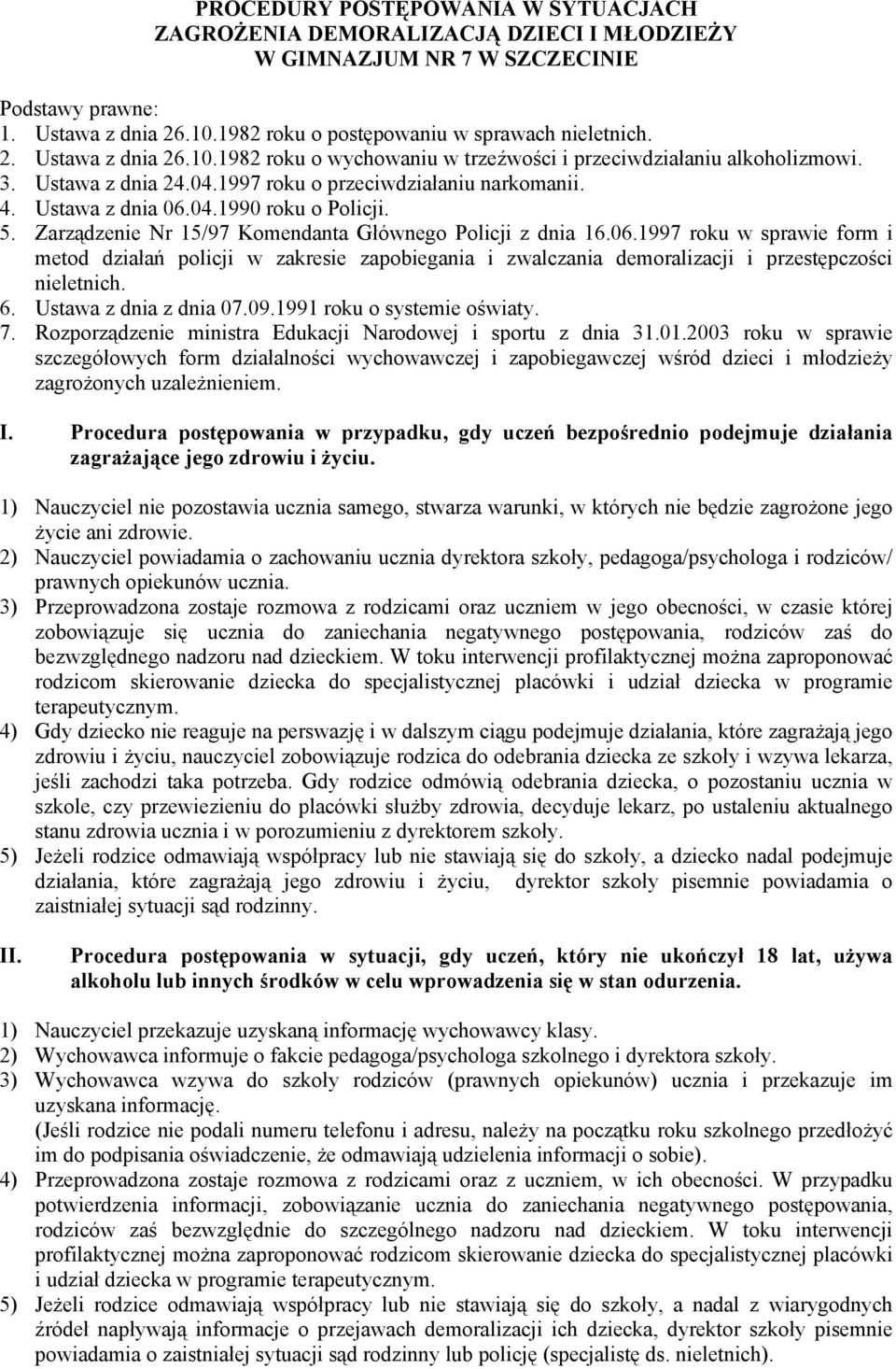 1997 roku o przeciwdziałaniu narkomanii. 4. Ustawa z dnia 06.04.1990 roku o Policji. 5. Zarządzenie Nr 15/97 Komendanta Głównego Policji z dnia 16.06.1997 roku w sprawie form i metod działań policji w zakresie zapobiegania i zwalczania demoralizacji i przestępczości nieletnich.