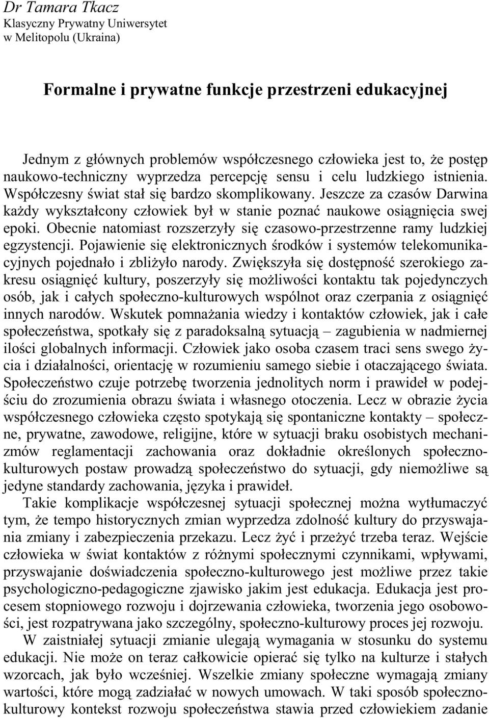 Jeszcze za czasów Darwina ka dy wykształcony człowiek był w stanie pozna naukowe osi gni cia swej epoki. Obecnie natomiast rozszerzyły si czasowo-przestrzenne ramy ludzkiej egzystencji.